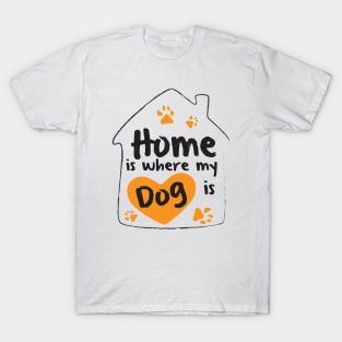 Home is where my dog is T-Shirt